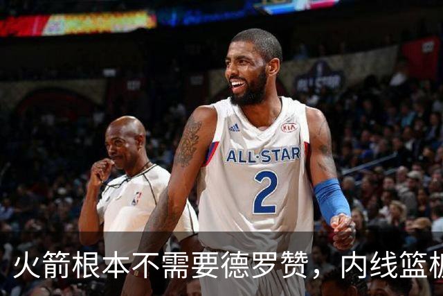 火箭根本不需要德罗赞，内线篮板怪兽完美契合乌度卡的打法？